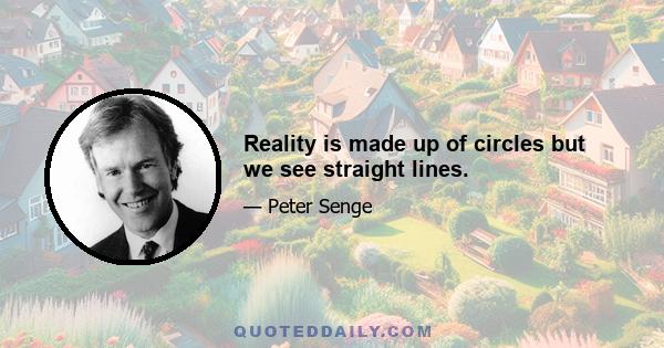 Reality is made up of circles but we see straight lines.