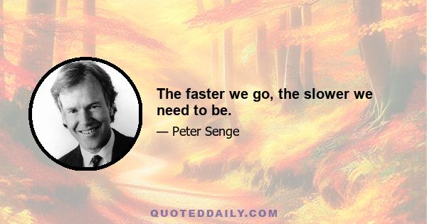 The faster we go, the slower we need to be.