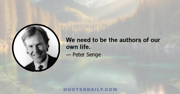 We need to be the authors of our own life.