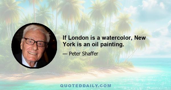 If London is a watercolor, New York is an oil painting.