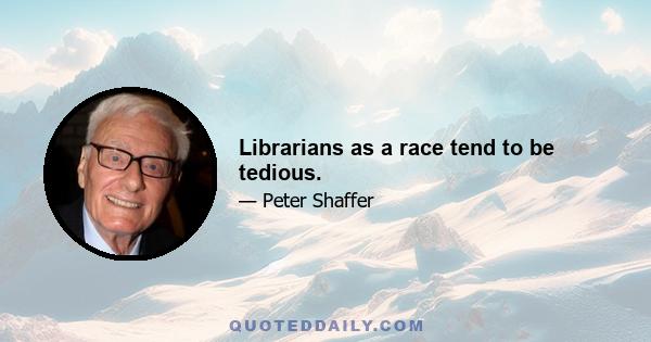 Librarians as a race tend to be tedious.