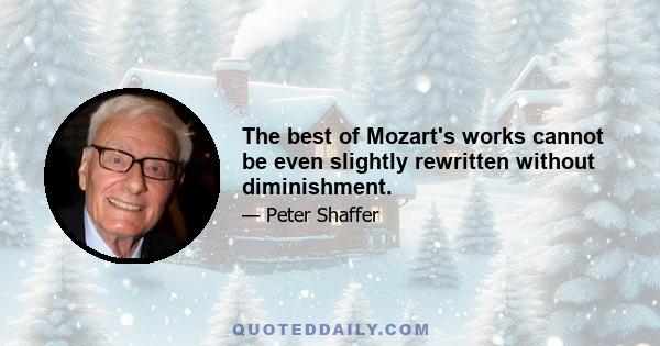 The best of Mozart's works cannot be even slightly rewritten without diminishment.