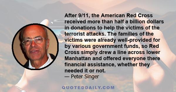 After 9/11, the American Red Cross received more than half a billion dollars in donations to help the victims of the terrorist attacks. The families of the victims were already well-provided for by various government