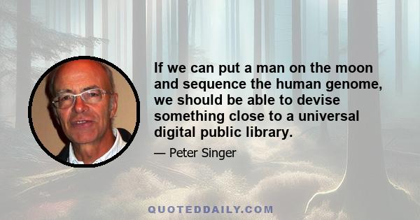 If we can put a man on the moon and sequence the human genome, we should be able to devise something close to a universal digital public library.