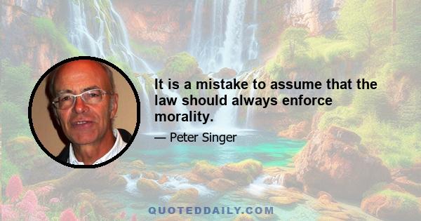 It is a mistake to assume that the law should always enforce morality.