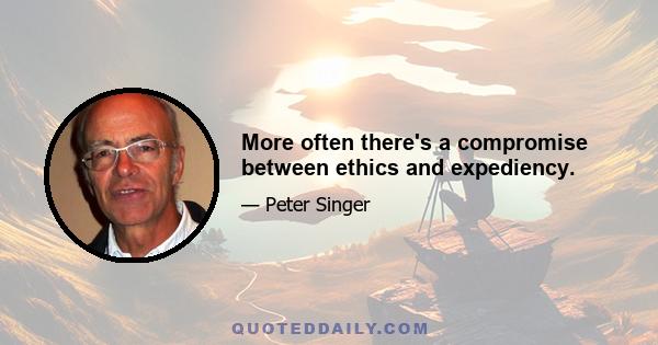 More often there's a compromise between ethics and expediency.