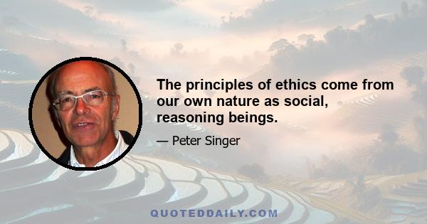 The principles of ethics come from our own nature as social, reasoning beings.