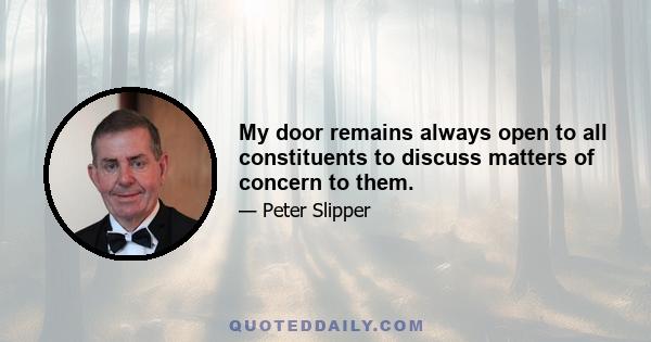 My door remains always open to all constituents to discuss matters of concern to them.