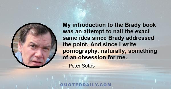 My introduction to the Brady book was an attempt to nail the exact same idea since Brady addressed the point. And since I write pornography, naturally, something of an obsession for me.