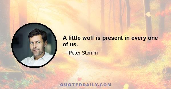 A little wolf is present in every one of us.