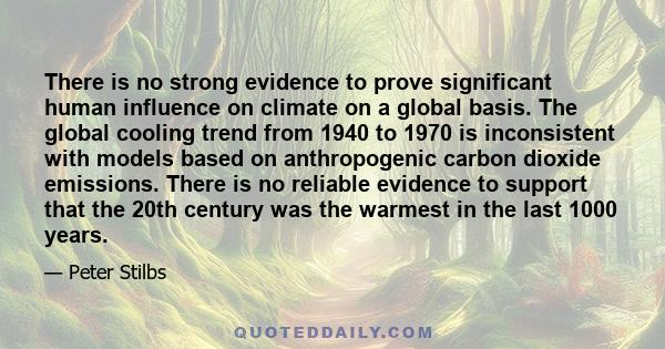 There is no strong evidence to prove significant human influence on climate on a global basis. The global cooling trend from 1940 to 1970 is inconsistent with models based on anthropogenic carbon dioxide emissions.