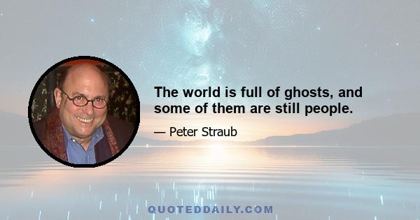 The world is full of ghosts, and some of them are still people.