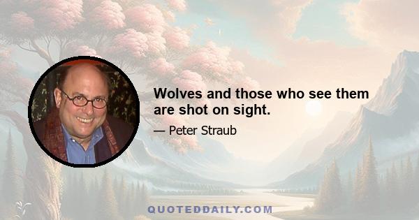 Wolves and those who see them are shot on sight.