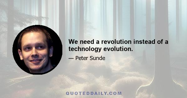 We need a revolution instead of a technology evolution.