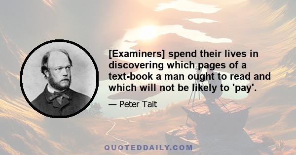 [Examiners] spend their lives in discovering which pages of a text-book a man ought to read and which will not be likely to 'pay'.