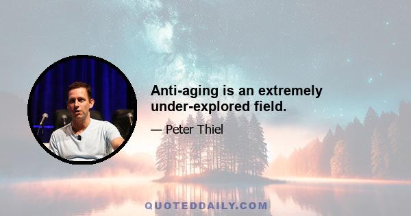 Anti-aging is an extremely under-explored field.