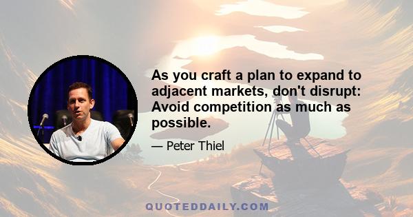 As you craft a plan to expand to adjacent markets, don't disrupt: Avoid competition as much as possible.