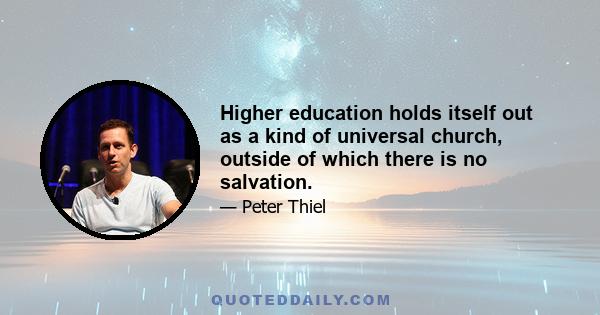 Higher education holds itself out as a kind of universal church, outside of which there is no salvation.