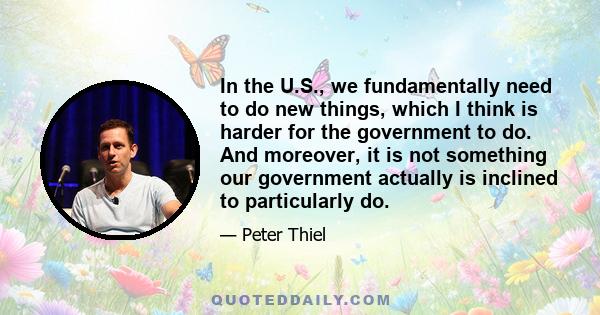 In the U.S., we fundamentally need to do new things, which I think is harder for the government to do. And moreover, it is not something our government actually is inclined to particularly do.