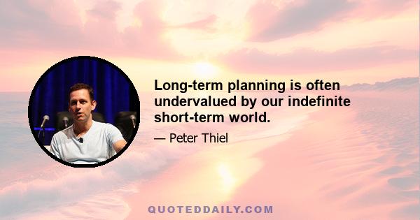 Long-term planning is often undervalued by our indefinite short-term world.