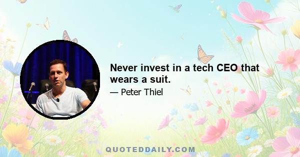 Never invest in a tech CEO that wears a suit.