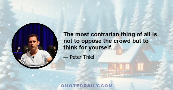 The most contrarian thing of all is not to oppose the crowd but to think for yourself.