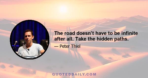 The road doesn’t have to be infinite after all. Take the hidden paths.