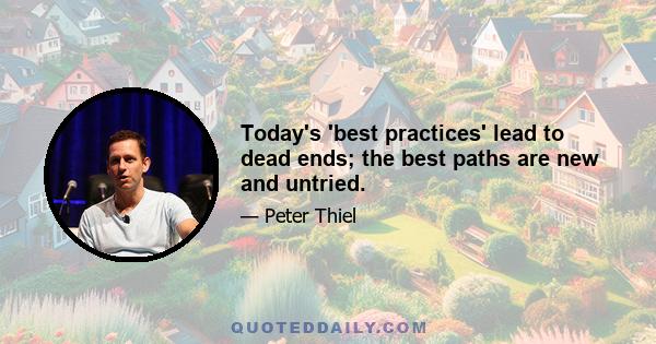 Today's 'best practices' lead to dead ends; the best paths are new and untried.