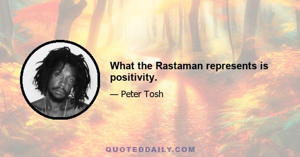 What the Rastaman represents is positivity.