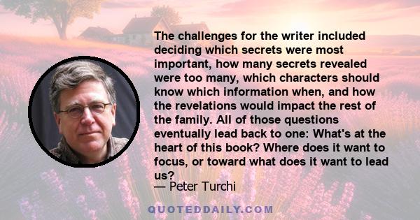 The challenges for the writer included deciding which secrets were most important, how many secrets revealed were too many, which characters should know which information when, and how the revelations would impact the