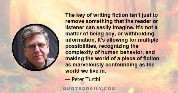 The key of writing fiction isn't just to remove something that the reader or listener can easily imagine. It's not a matter of being coy, or withholding information. It's allowing for multiple possibilities, recognizing 