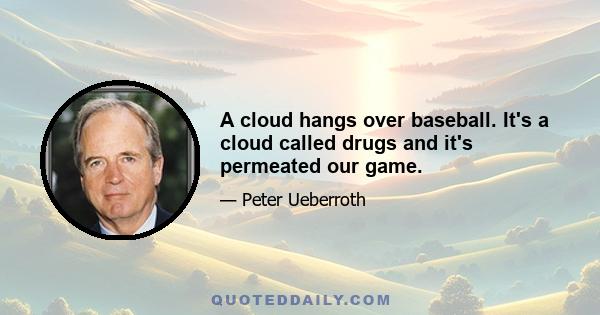 A cloud hangs over baseball. It's a cloud called drugs and it's permeated our game.