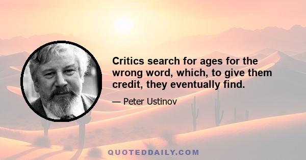 Critics search for ages for the wrong word, which, to give them credit, they eventually find.