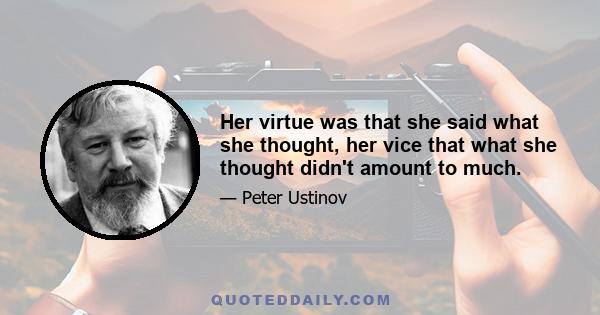 Her virtue was that she said what she thought, her vice that what she thought didn't amount to much.