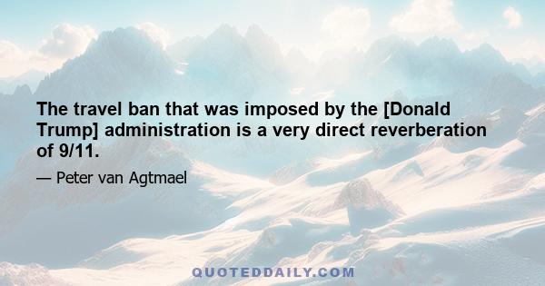 The travel ban that was imposed by the [Donald Trump] administration is a very direct reverberation of 9/11.