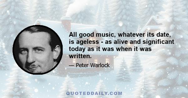 All good music, whatever its date, is ageless - as alive and significant today as it was when it was written.