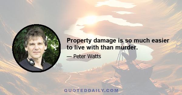 Property damage is so much easier to live with than murder.