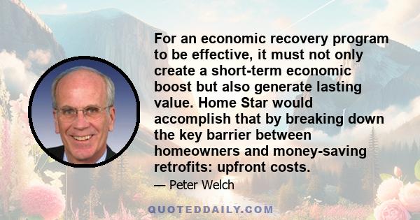 For an economic recovery program to be effective, it must not only create a short-term economic boost but also generate lasting value. Home Star would accomplish that by breaking down the key barrier between homeowners