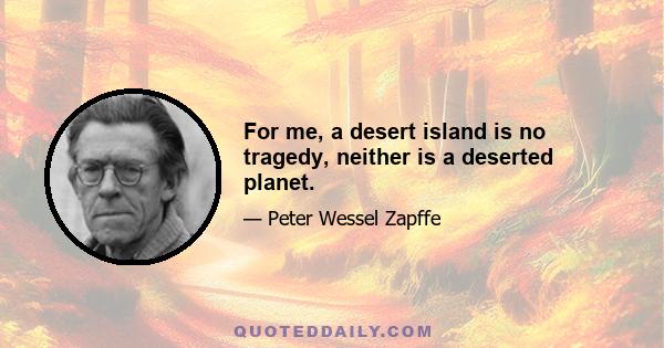 For me, a desert island is no tragedy, neither is a deserted planet.