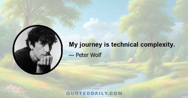 My journey is technical complexity.