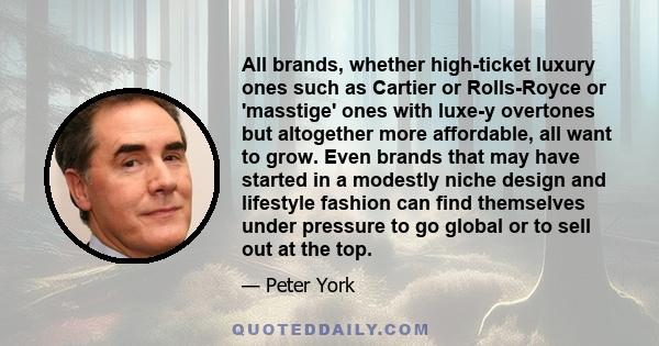 All brands, whether high-ticket luxury ones such as Cartier or Rolls-Royce or 'masstige' ones with luxe-y overtones but altogether more affordable, all want to grow. Even brands that may have started in a modestly niche 