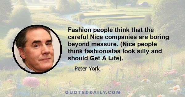 Fashion people think that the careful Nice companies are boring beyond measure. (Nice people think fashionistas look silly and should Get A Life).