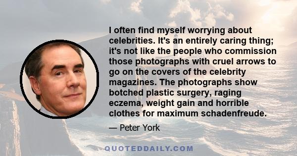 I often find myself worrying about celebrities. It's an entirely caring thing; it's not like the people who commission those photographs with cruel arrows to go on the covers of the celebrity magazines. The photographs