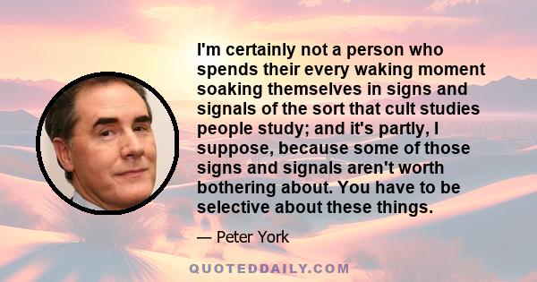 I'm certainly not a person who spends their every waking moment soaking themselves in signs and signals of the sort that cult studies people study; and it's partly, I suppose, because some of those signs and signals