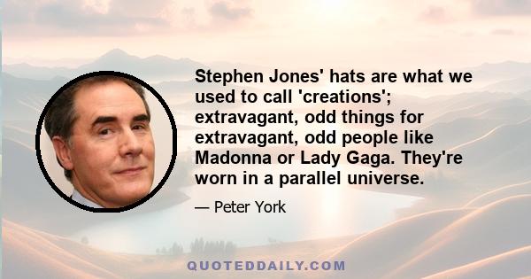 Stephen Jones' hats are what we used to call 'creations'; extravagant, odd things for extravagant, odd people like Madonna or Lady Gaga. They're worn in a parallel universe.