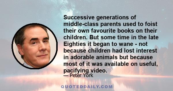 Successive generations of middle-class parents used to foist their own favourite books on their children. But some time in the late Eighties it began to wane - not because children had lost interest in adorable animals