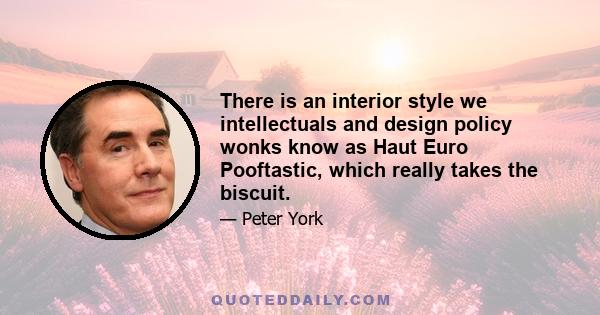 There is an interior style we intellectuals and design policy wonks know as Haut Euro Pooftastic, which really takes the biscuit.