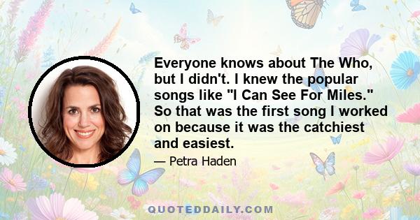 Everyone knows about The Who, but I didn't. I knew the popular songs like I Can See For Miles. So that was the first song I worked on because it was the catchiest and easiest.