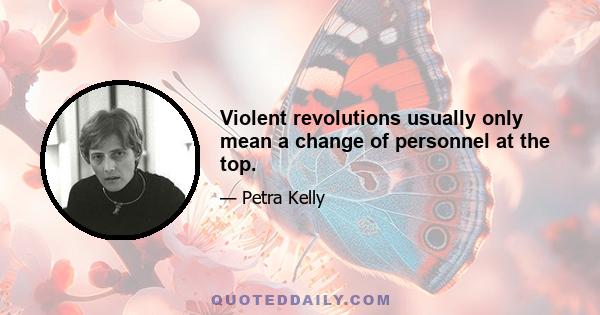 Violent revolutions usually only mean a change of personnel at the top.