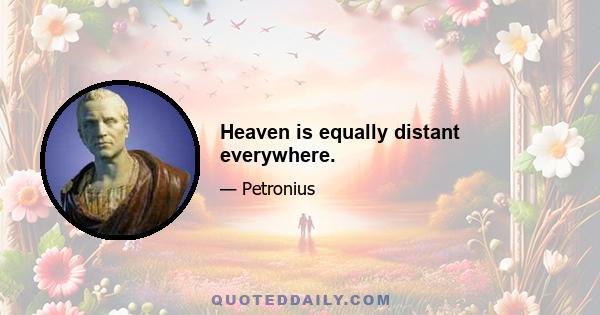 Heaven is equally distant everywhere.